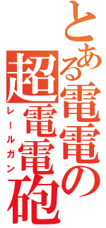 とある電電の超電電砲（レールガン）