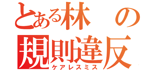 とある林の規則違反（ケアレスミス）