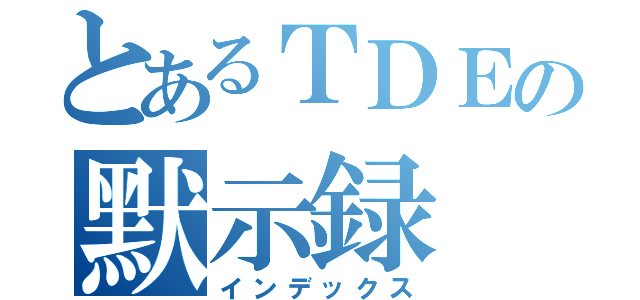 とあるＴＤＥの默示録（インデックス）