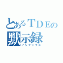 とあるＴＤＥの默示録（インデックス）