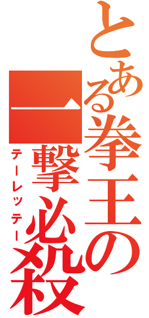 とある拳王の一撃必殺（テーレッテー）