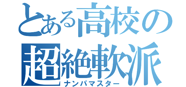 とある高校の超絶軟派師（ナンパマスター）