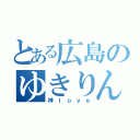 とある広島のゆきりん（神ｌｏｖｅ）