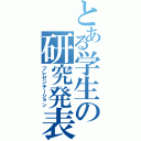 とある学生の研究発表（プレゼンテーション）