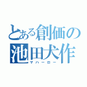 とある創価の池田犬作（マハーロー）