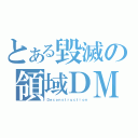 とある毀滅の領域ＤＭ（Ｄｅｃｏｎｓｔｒｕｃｔｉｏｎ）