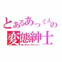 とあるあっくんの変態紳士（俺に落ちない女はいない）