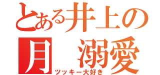 とある井上の月 溺愛（ツッキー大好き）