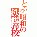 とある昭和の鉄道高校（レールスクール）