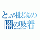 とある眼鏡の闇の吸着力（布団から出たくない）