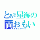 とある星海の両おもい（圭吾ＬＯＶＥ）