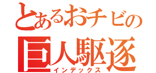 とあるおチビの巨人駆逐（インデックス）