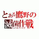 とある鷹野の滅菌作戦（レベルファイブ）