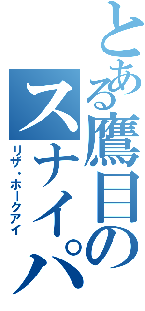 とある鷹目のスナイパー（リザ・ホークアイ）