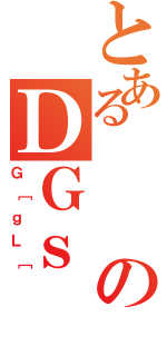 とあるのＤＧｓ（Ｇ［ｇＬ［）