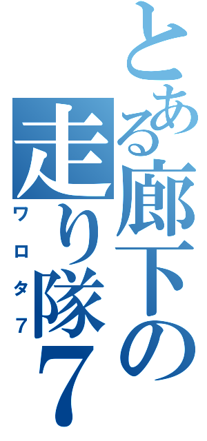 とある廊下の走り隊７（ワロタ７）