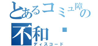 とあるコミュ障の不和谐（ディスコード）