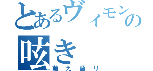 とあるヴィモンペの呟き（萌え語り）