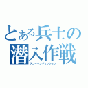 とある兵士の潜入作戦（スニーキングミッション）