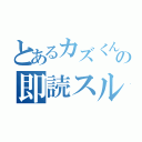 とあるカズくんの即読スルー（）