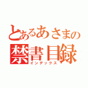 とあるあさまの禁書目録（インデックス）