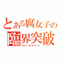 とある腐女子の臨界突破（だめだこいつ早く何とかしないと）