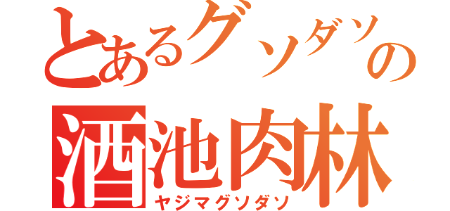 とあるグソダソの酒池肉林（ヤジマグソダソ）