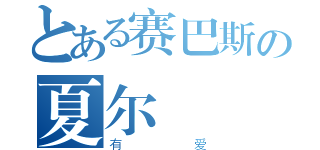 とある赛巴斯の夏尔（有爱）