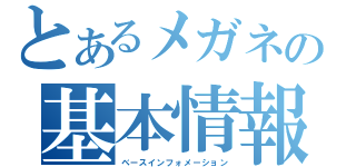 とあるメガネの基本情報（ベースインフォメーション）