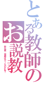 とある教師のお説教Ⅱ（野比君、宿題はやったのかね？）