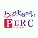 とある吹奏楽部のＰＥＲＣ（パーカッション）