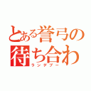 とある誉弓の待ち合わせ（ランデブー）