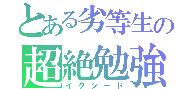 とある劣等生の超絶勉強（イクシード）