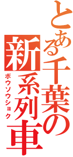 とある千葉の新系列車（ボウソウショク）