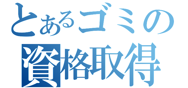 とあるゴミの資格取得（）