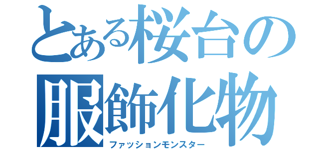 とある桜台の服飾化物（ファッションモンスター）