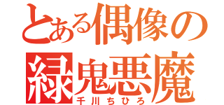 とある偶像の緑鬼悪魔（千川ちひろ）