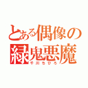 とある偶像の緑鬼悪魔（千川ちひろ）