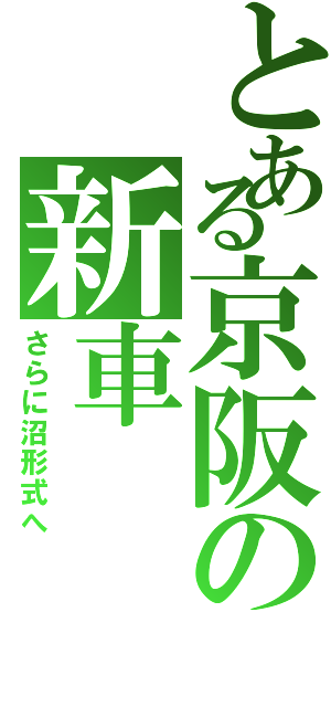 とある京阪の新車（さらに沼形式へ）