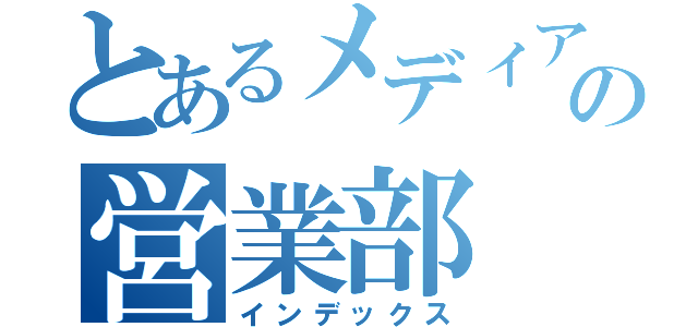 とあるメディアの営業部（インデックス）