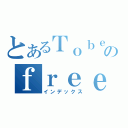 とあるＴｏｂｅのｆｒｅｅ（インデックス）