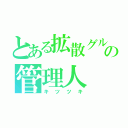 とある拡散グループの管理人（キツツキ）