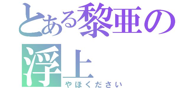 とある黎亜の浮上（やほください）