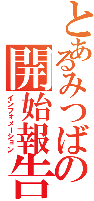 とあるみつばの開始報告（インフォメーション）