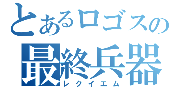 とあるロゴスの最終兵器（レクイエム）