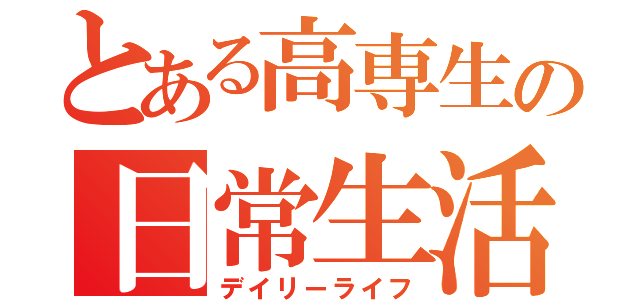 とある高専生の日常生活（デイリーライフ）