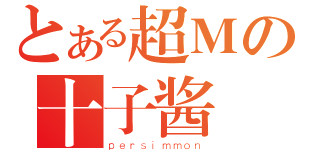 とある超Ｍの十子酱（ｐｅｒｓｉｍｍｏｎ）