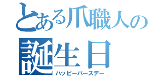 とある爪職人の誕生日（ハッピーバースデー）