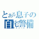 とある息子の自宅警備員（テラニート）