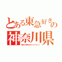 とある東急好きの神奈川県（東武＆東急好きなラブガイジ）